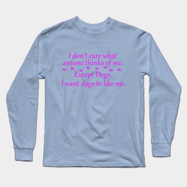 I Don't Care What Anyone Thinks of Me. Except Dogs Pink Long Sleeve T-Shirt by SasiDesign